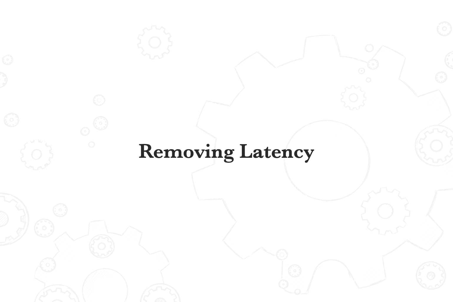 Section title: Removing Latency